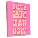 Tegeltje Better Late Then Ugly